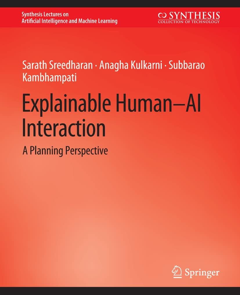 Explainable Human-AI Interaction: A Planning Perspective Sreedharan Kulkarni