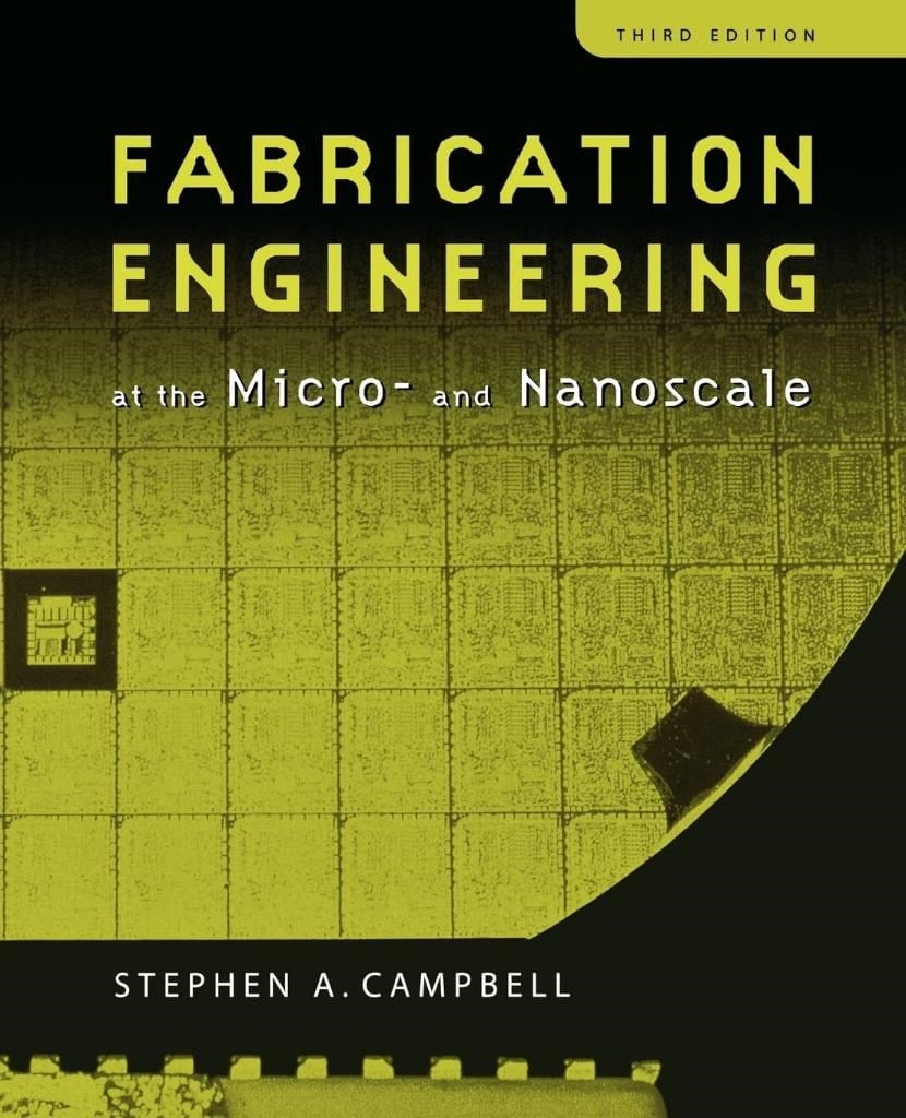 Fabrication Engineering at the Micro and Nanoscale (The ^AOxford Series in Electrical and Computer Engineering) 3rd Edition Stephen A. Campbell