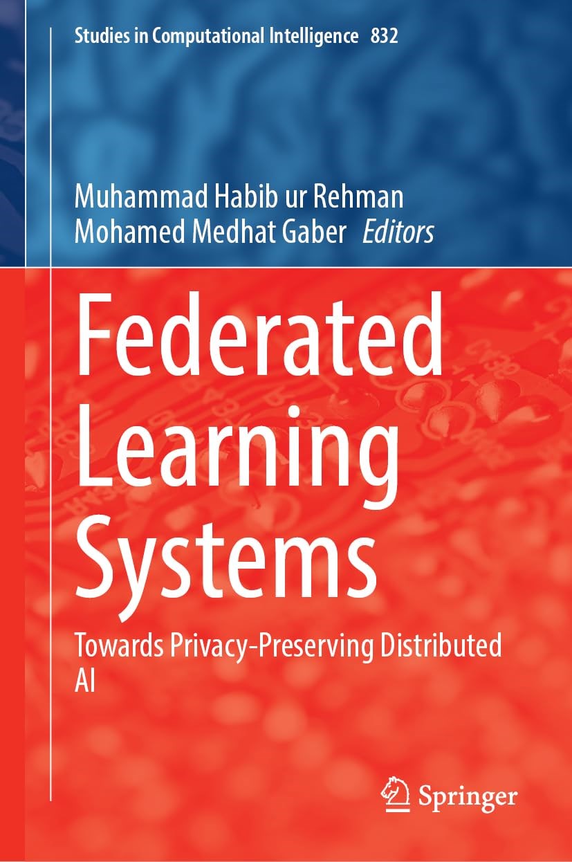 Federated Learning Systems: Towards Privacy-Preserving Distributed AI (Studies in Computational Intelligence, 832) ur Rehman Medhat Gaber