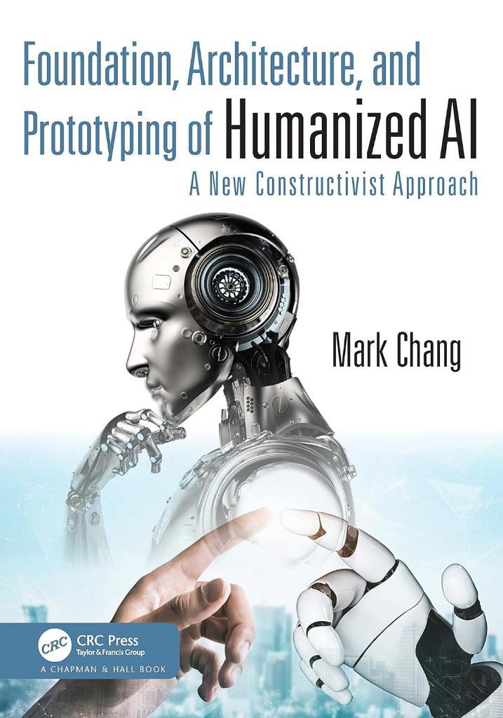 Foundation, Architecture, and Prototyping of Humanized AI: A New Constructivist Approach Mark Chang