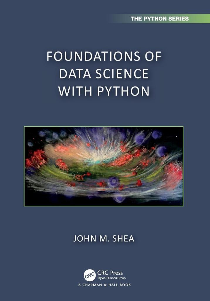 Foundations of Data Science with Python (Chapman & Hall/CRC The Python Series) John M. Shea