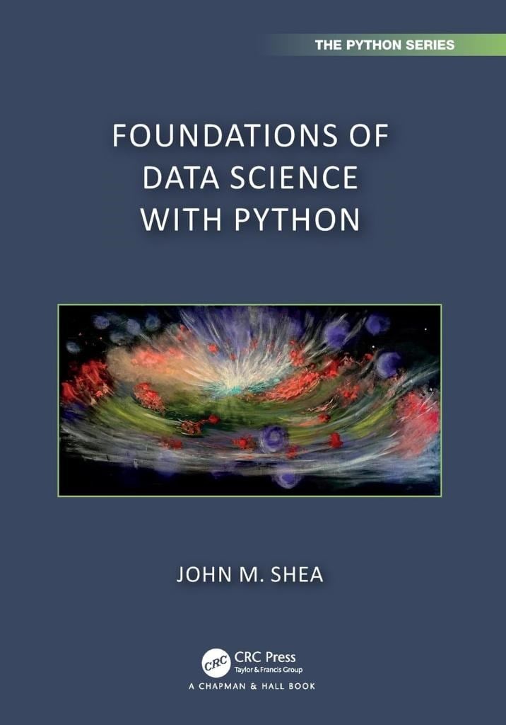 Foundations of Data Science with Python (Chapman & Hall/CRC The Python Series) John M. Shea