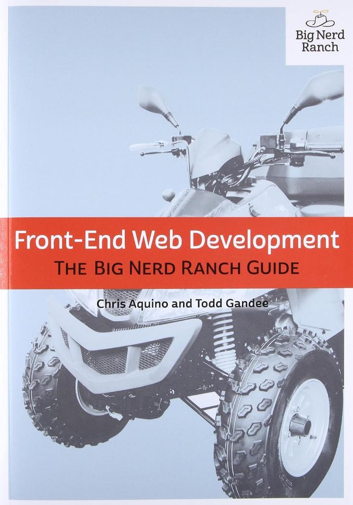 Front-End Web Development: The Big Nerd Ranch Guide Big Nerd Ranch Guides Aquino Gandee