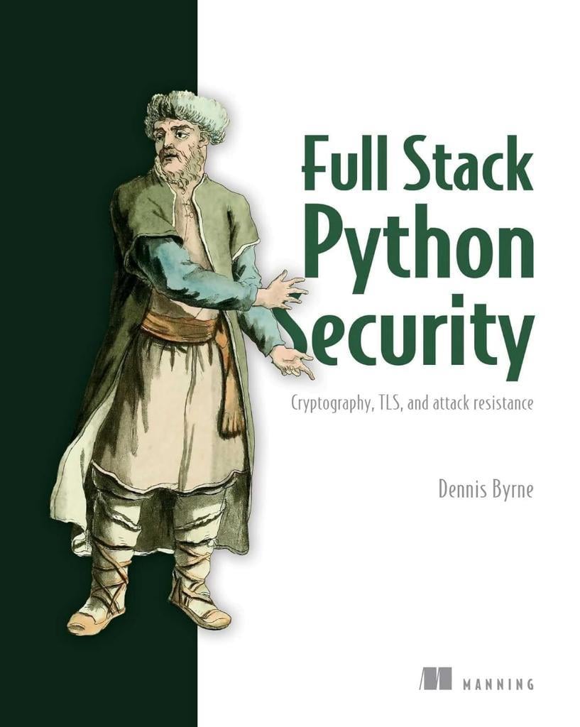 Full Stack Python Security: Cryptography, TLS, and attack resistance Dennis Byrne