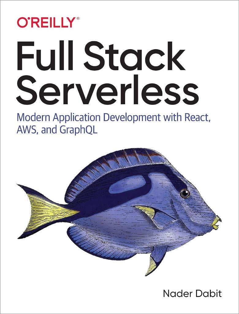 Full Stack Serverless: Modern Application Development with React, AWS, and GraphQL Nader Dabit