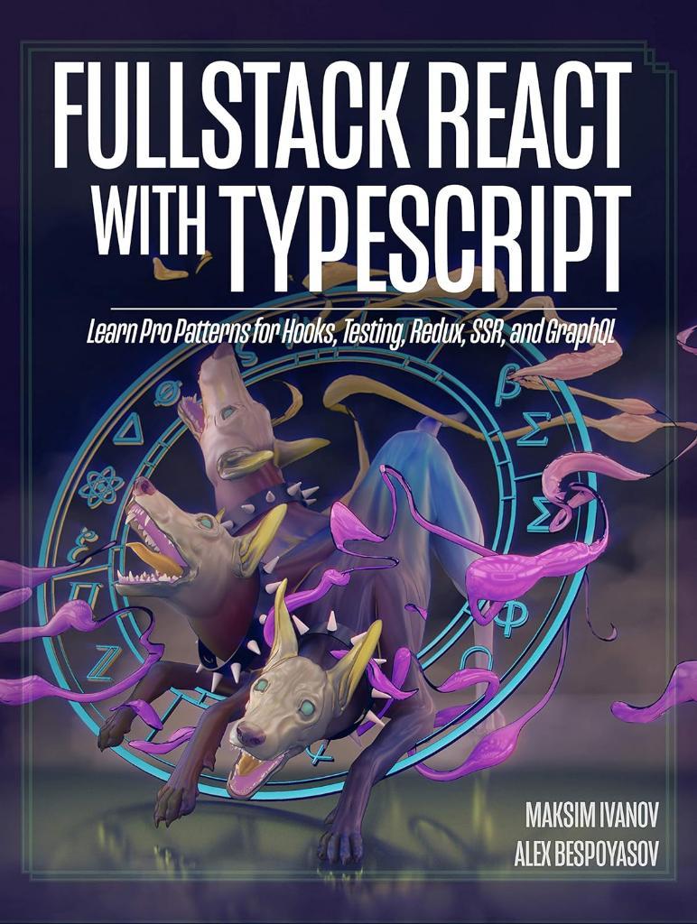 Fullstack React with TypeScript: Learn Pro Patterns for Hooks, Testing, Redux, SSR, and GraphQL Maksim Ivanov Alex Bespoyasov