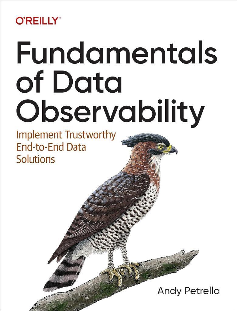 Fundamentals of Data Observability: Implement Trustworthy End-to-End Data Solutions Andy Petrella