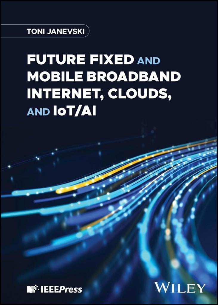 Future Fixed and Mobile Broadband Internet, Clouds, and IoT/AI Toni Janevski