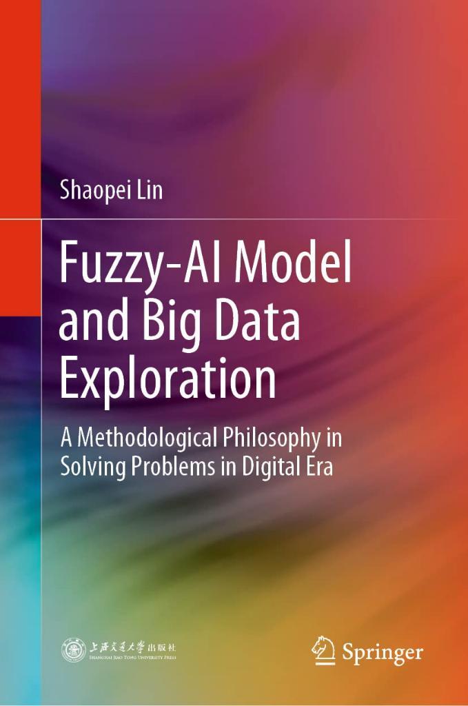 Fuzzy-AI Model and Big Data Exploration: A Methodological Philosophy in Solving Problems in Digital Era Shaopei Lin