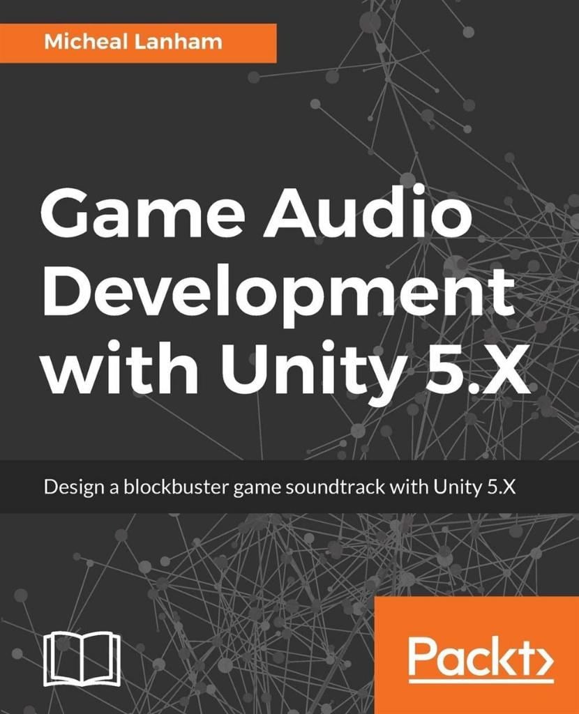 Game Audio Development with Unity 5.X Micheal Lanham