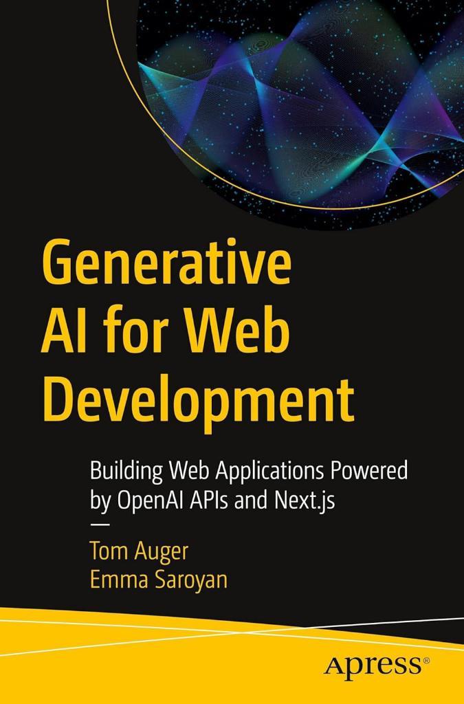 Generative AI for Web Development: Building Web Applications Powered by OpenAI APIs and Next.js Auger Saroyan