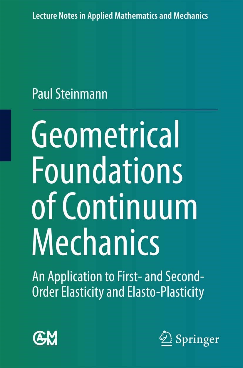 Geometrical Foundations of Continuum Mechanics: An Application to First- and Second-Order Elasticity and Elasto-Plasticity - Paul Steinmann