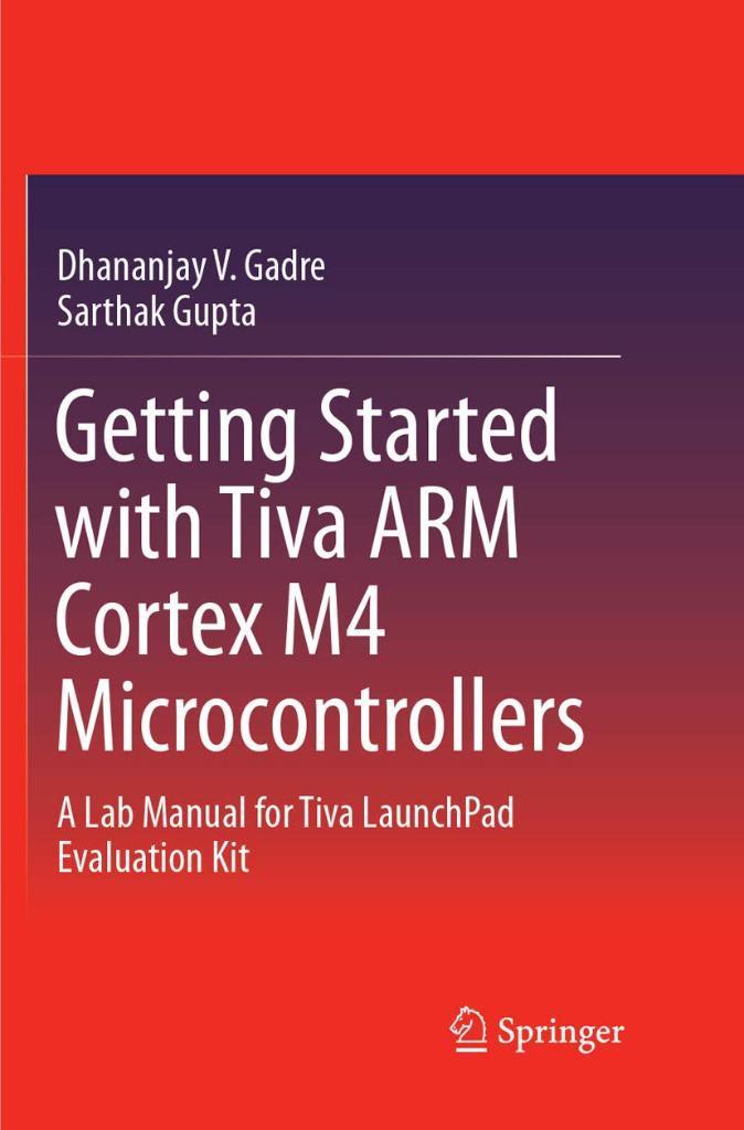 Getting Started with Tiva ARM Cortex M4 Microcontrollers: A Lab Manual for Tiva LaunchPad Evaluation Kit Gadre Gupta