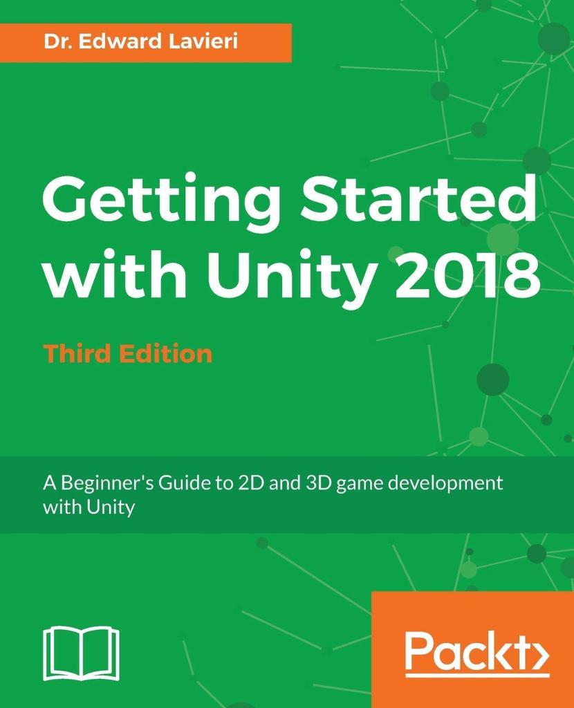 Getting Started with Unity 2018  A Beginner's Guide to 2D and 3D game development with Unity 3rd Edition Edward Lavieri