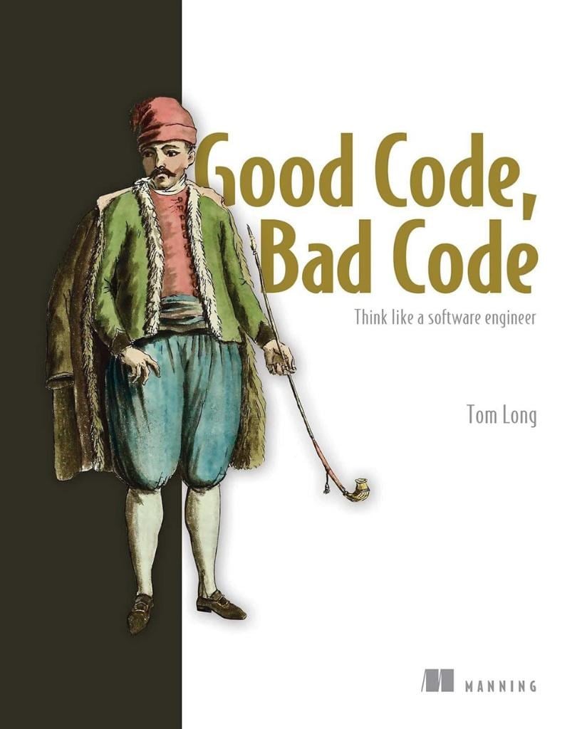 Good Code, Bad Code: Think like a software engineer Tom Long