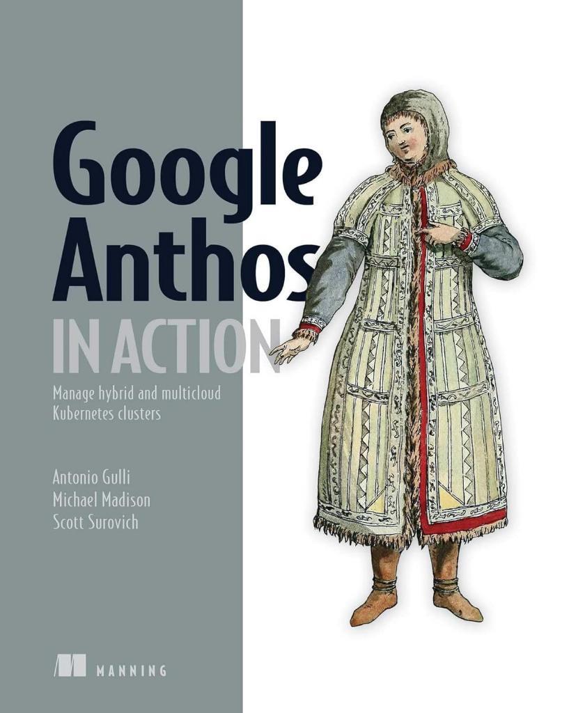 Google Anthos in Action: Manage hybrid and multi-cloud Kubernetes clusters Antonio Gulli