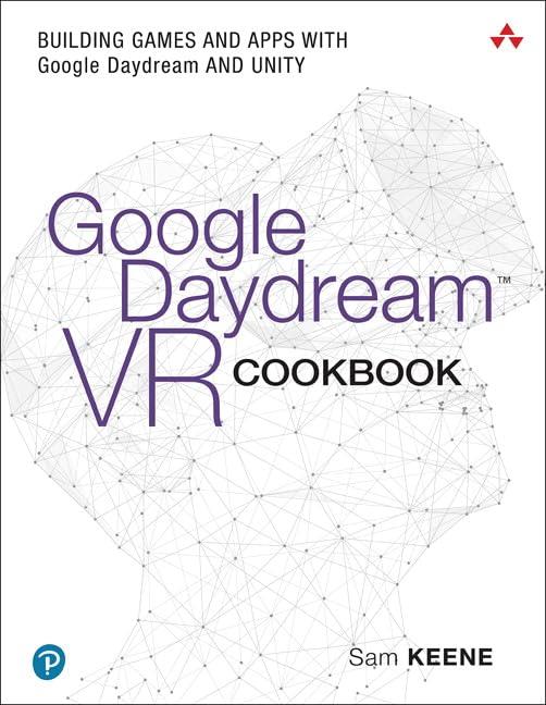 Google Daydream VR Cookbook: Building Games and Apps with Google Daydream and Unity (Game Design) Sam Keene