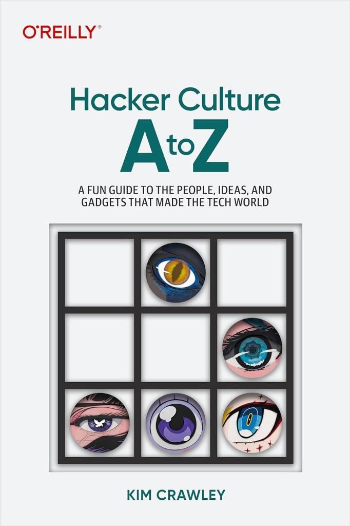 Hacker Culture A to Z: A Fun Guide to the People, Ideas, and Gadgets That Made the Tech World Kim Crawley