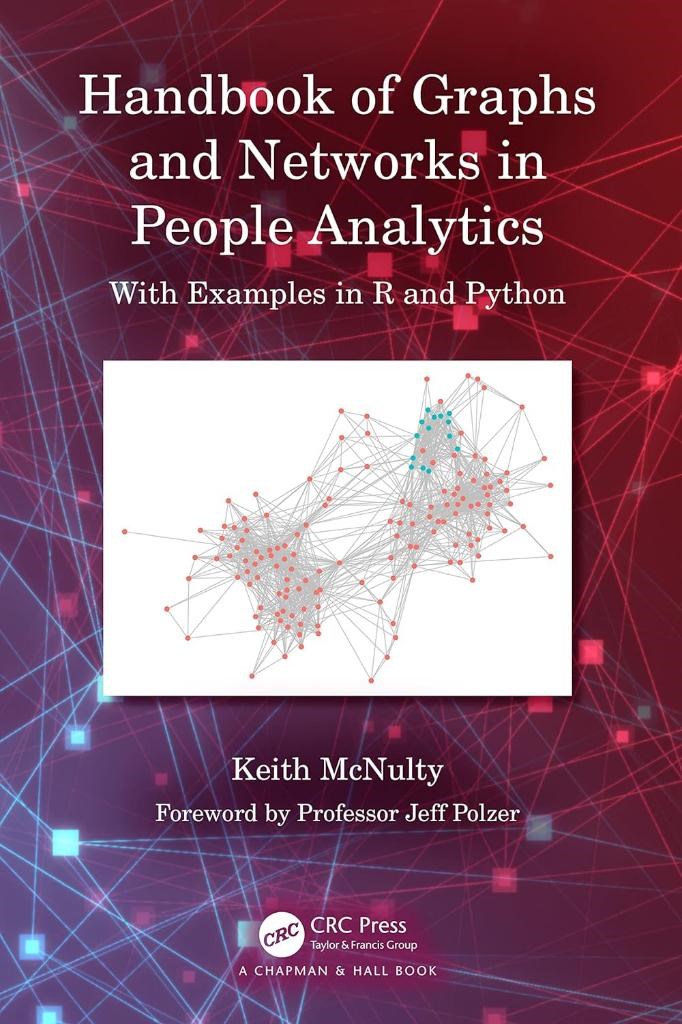 Handbook of Graphs and Networks in People Analytics: With Examples in R and Python Keith McNulty