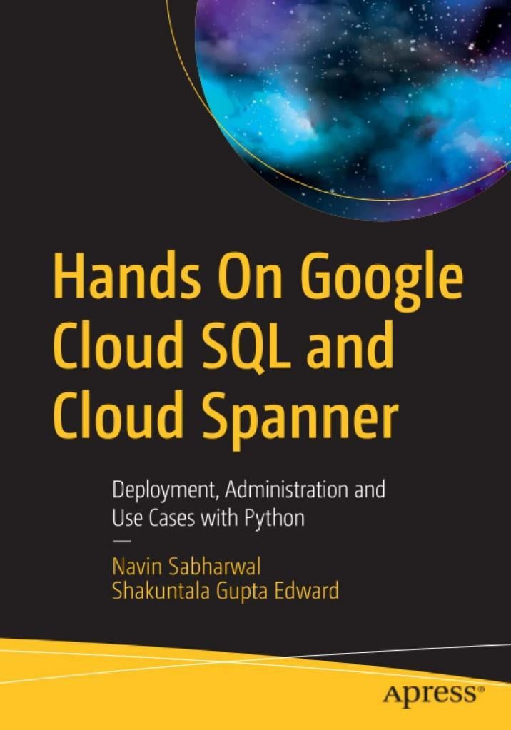 Hands On Google Cloud SQL and Cloud Spanner: Deployment, Administration and Use Cases with Python Sabharwal Edward