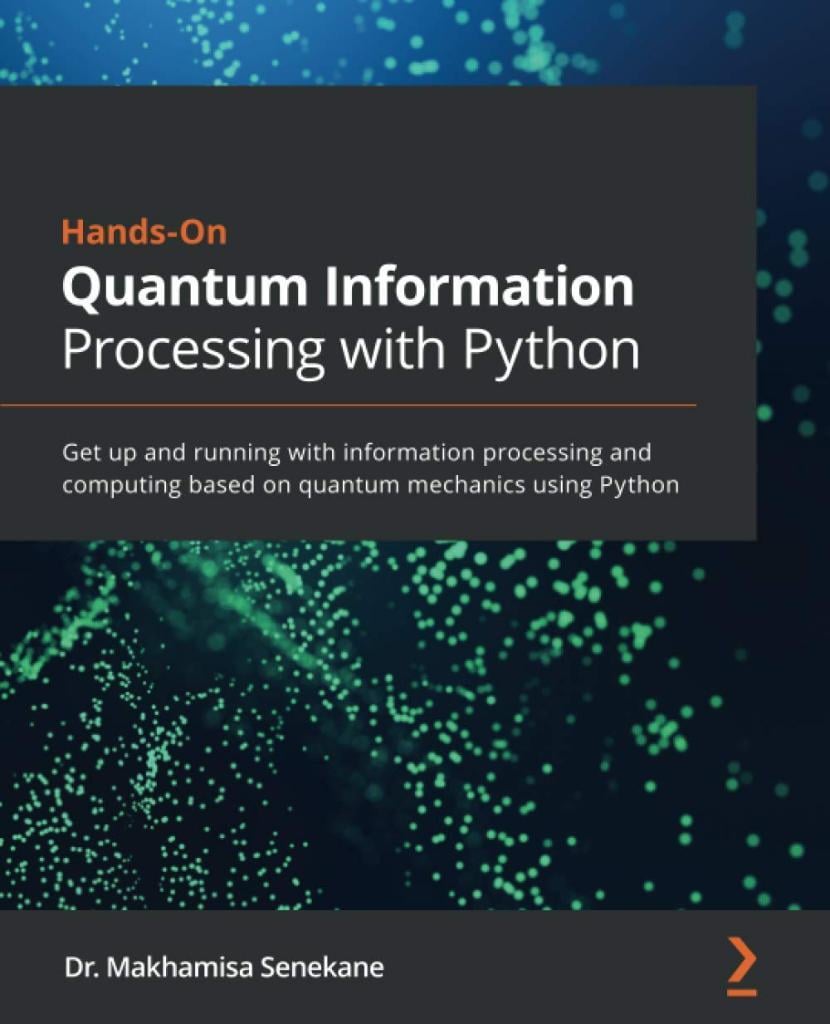 Hands-On Quantum Information Processing with Python Get up and running with information processing and computing based on quantum mechanics using Python Dr. Makhamisa Senekane