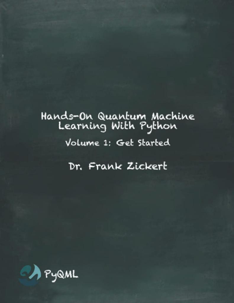 Hands-On Quantum Machine Learning With Python: Volume 1: Get Started Dr. Frank Zickert