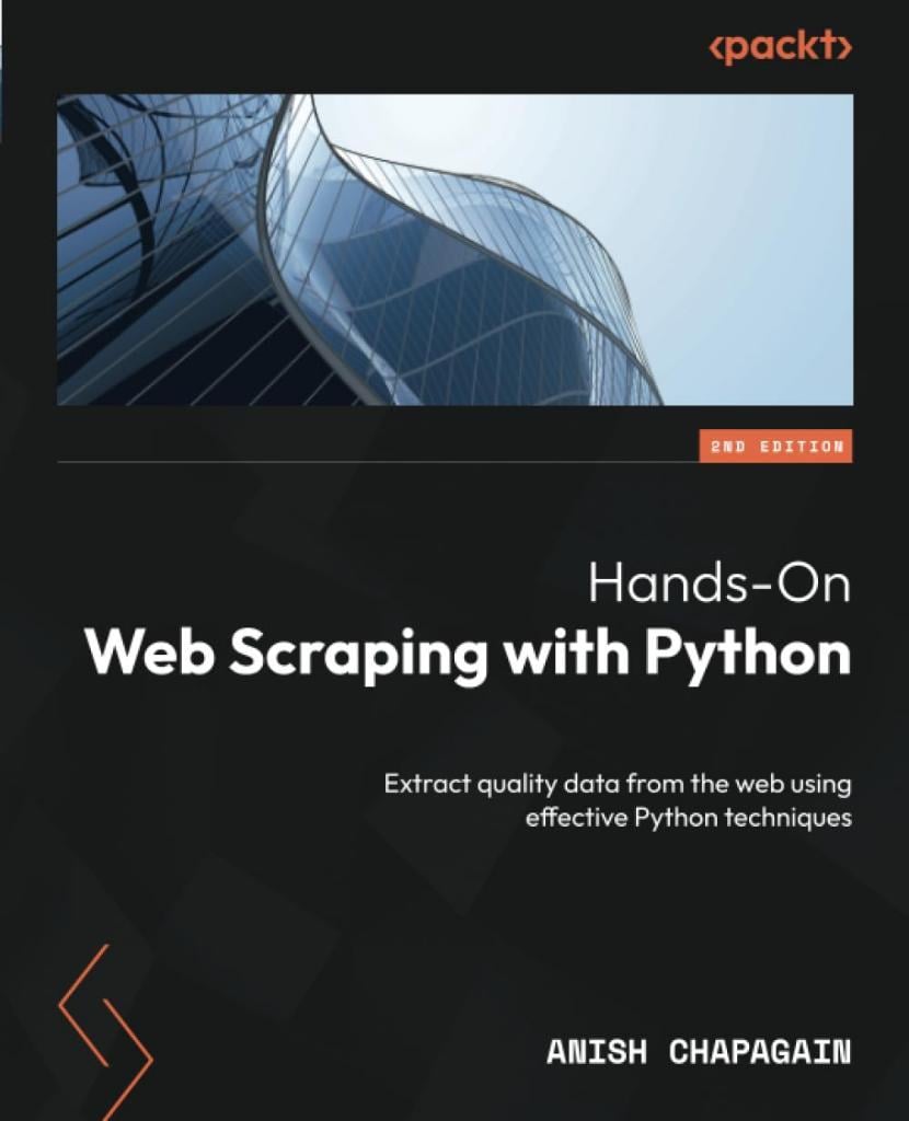 Hands-On Web Scraping with Python Extract quality data from the web using effective Python techniques 2nd ed. Anish Chapagain