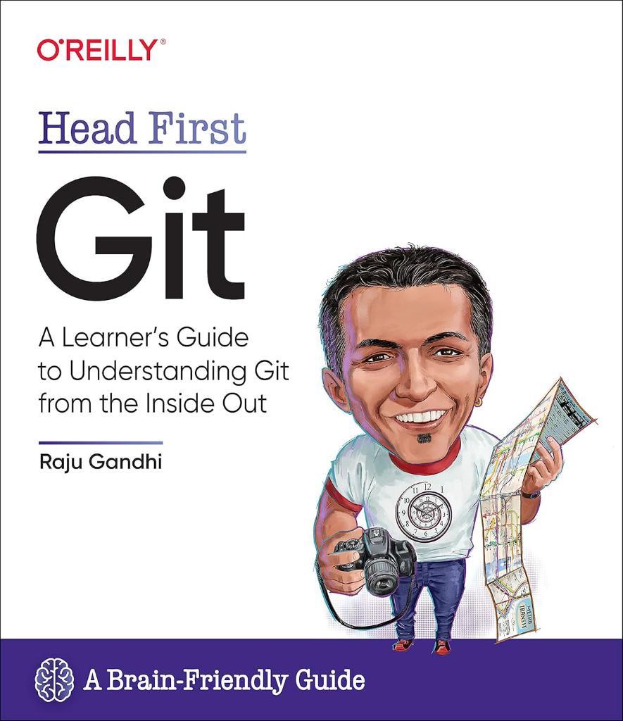 Head First Git: A Learner's Guide to Understanding Git from the Inside Out Raju Gandhi
