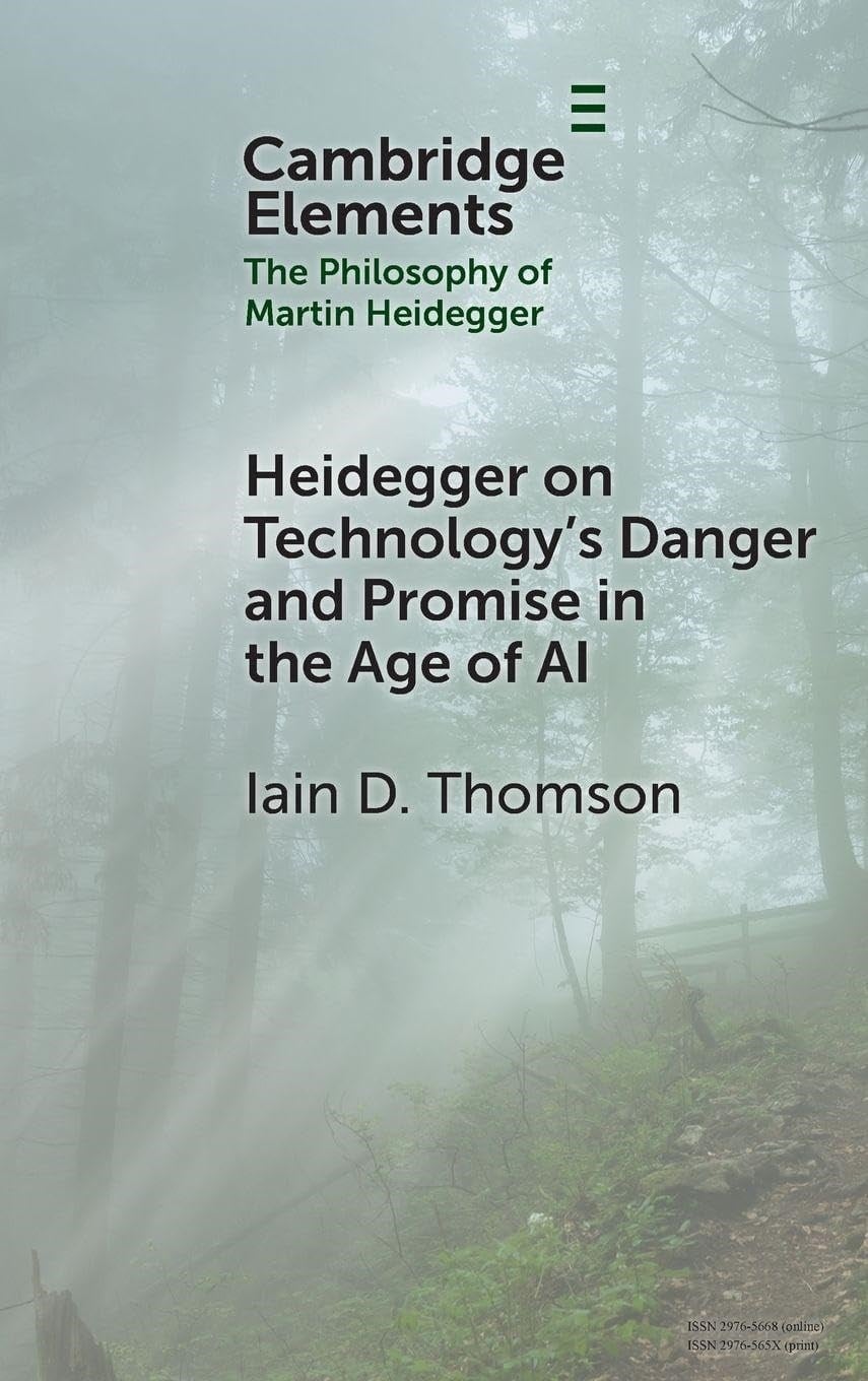 Heidegger on Technology's Danger and Promise in the Age of AI (Elements in the Philosophy of Martin Heidegger) Iain D. Thomson