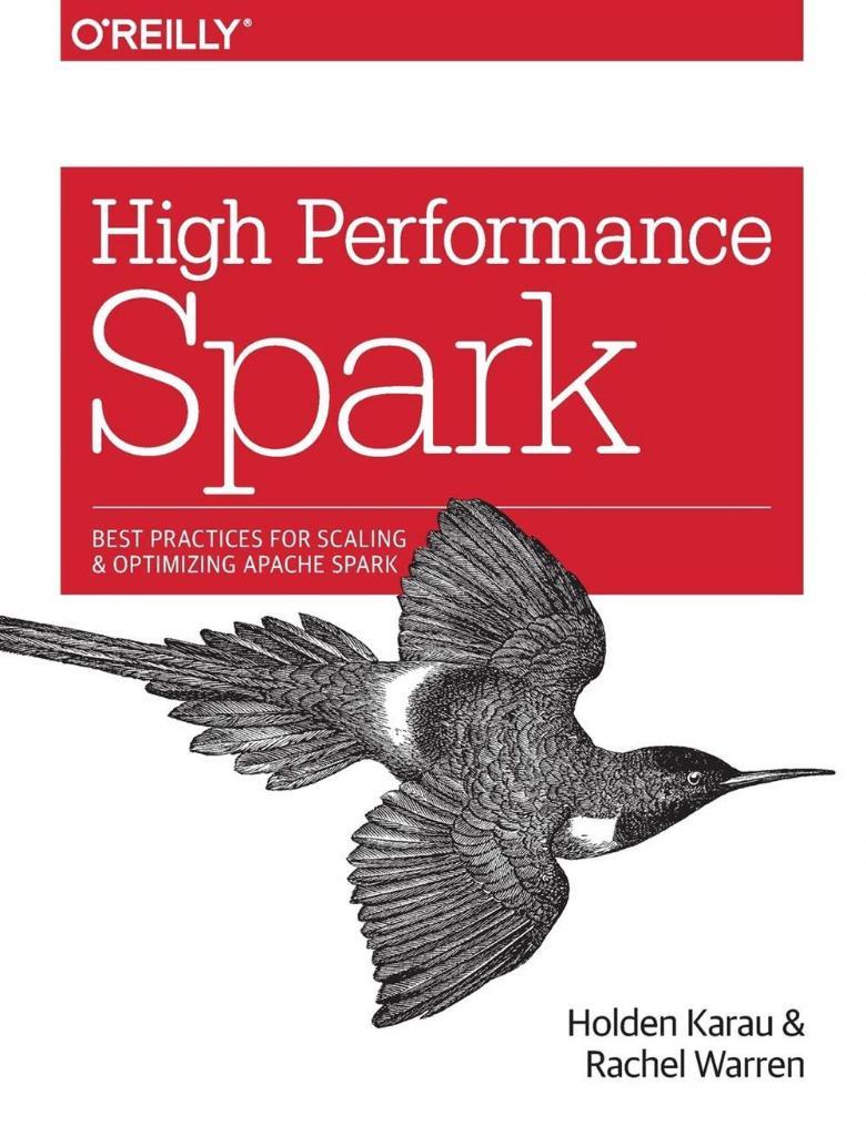 High Performance Spark: Best Practices for Scaling and Optimizing Apache Spark Holden Karau