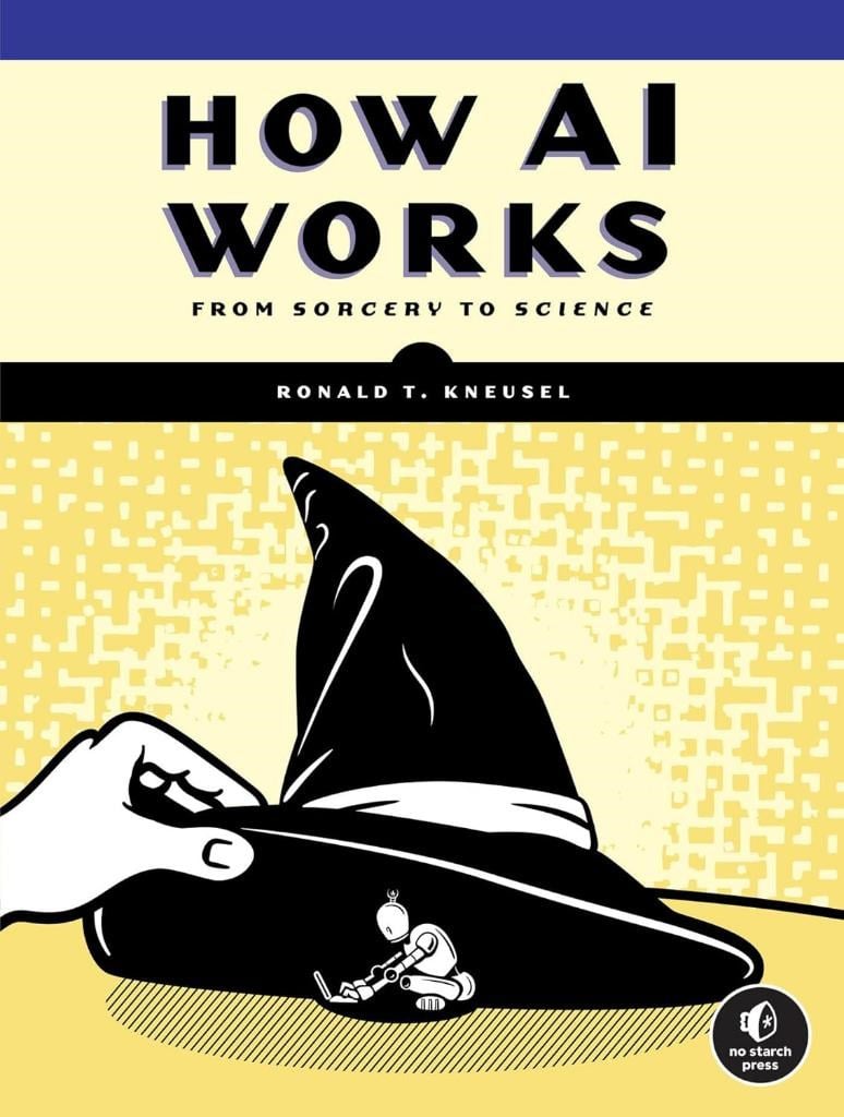 How AI Works: From Sorcery to Science Ronald T. Kneusel
