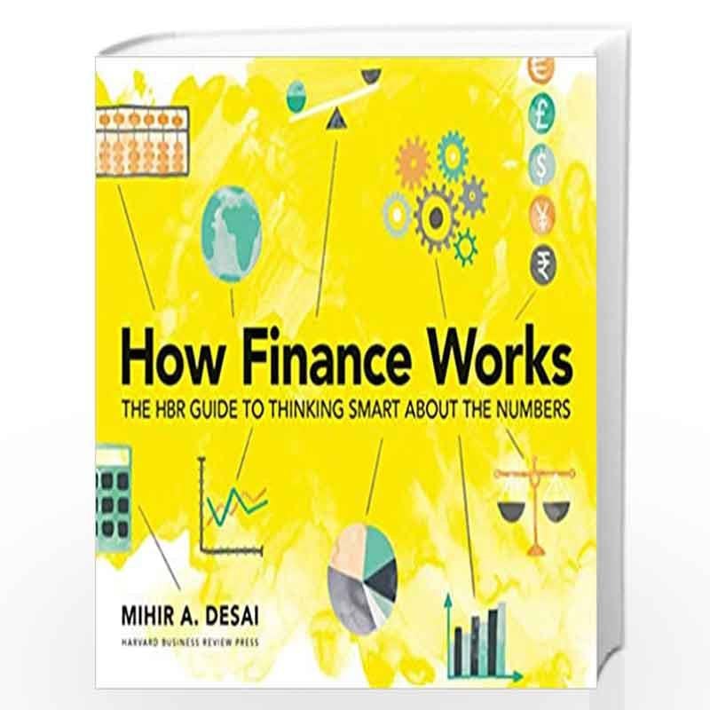 How Finance Works: The HBR Guide to Thinking Smart About the Numbers Mihir Desai
