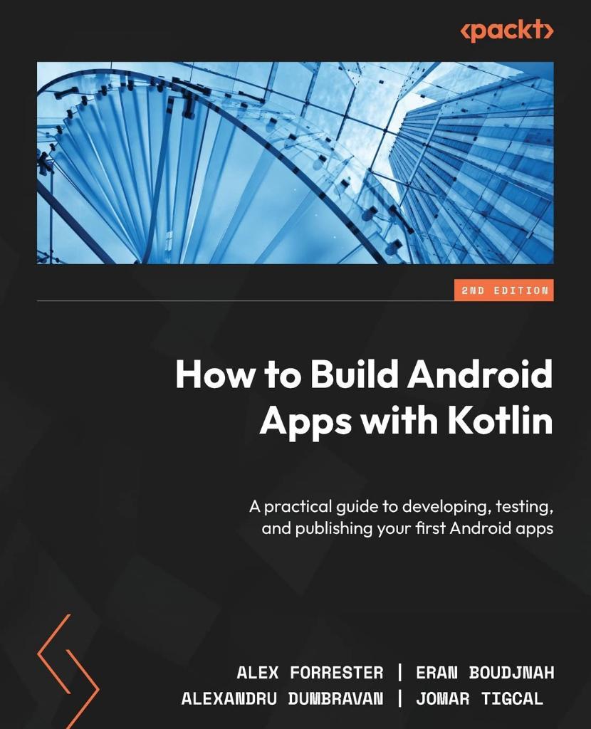 How to Build Android Apps with Kotlin A practical guide to developing, testing, and publishing your first Android apps 2nd ed. Forrester Boudjnah