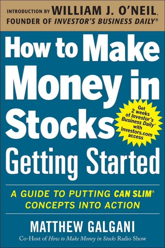 How to Make Money in Stocks Getting Started: A Guide to Putting CAN SLIM Concepts into Action Matthew Galgani