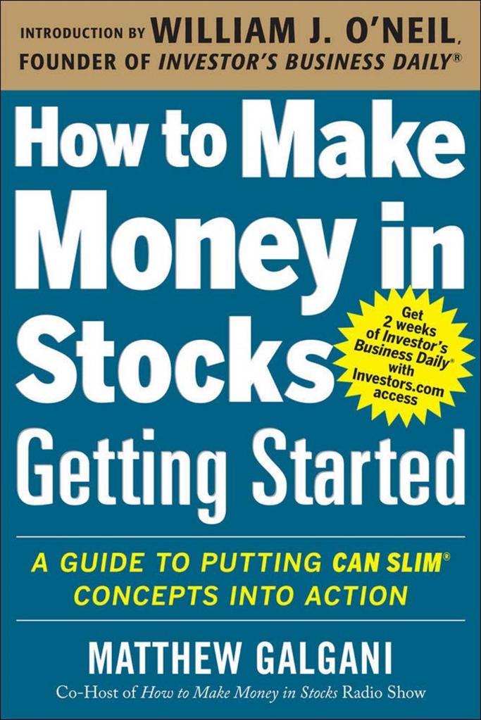 How to Make Money in Stocks Getting Started: A Guide to Putting CAN SLIM Concepts into Action Matthew Galgani