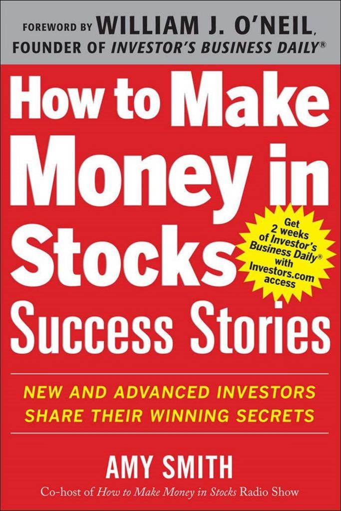 How to Make Money in Stocks Success Stories: New and Advanced Investors Share Their Winning Secrets Amy Smith