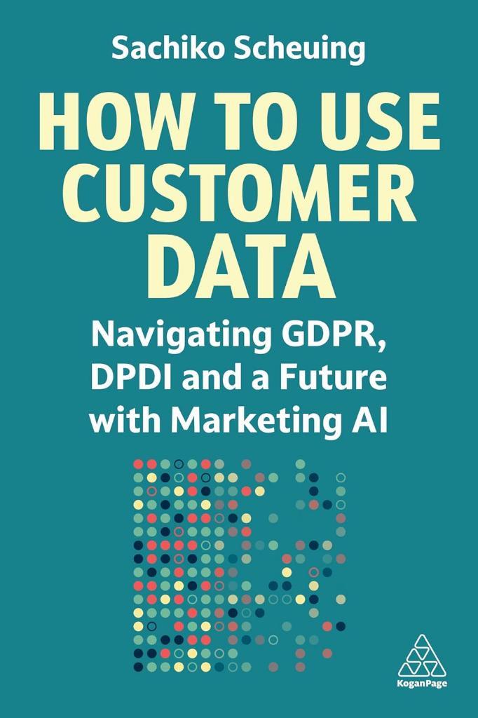 How to Use Customer Data: Navigating GDPR, DPDI and a Future with Marketing AI Sachiko Scheuing