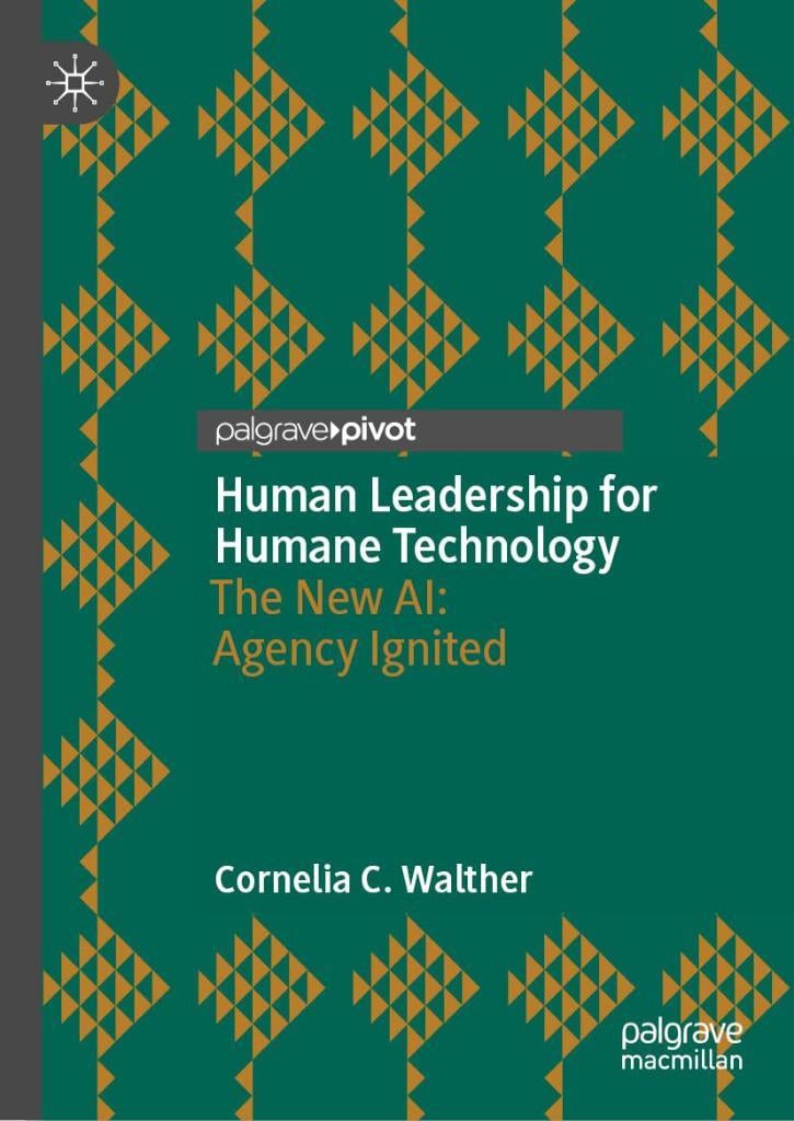 Human Leadership for Humane Technology: The New AI: Agency Ignited Cornelia C. Walther
