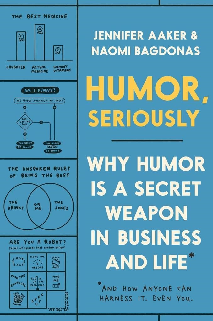 Humor, Seriously: Why Humor Is a Secret Weapon in Business and Life (And how anyone can harness it. Even you.) Aaker Bagdonas