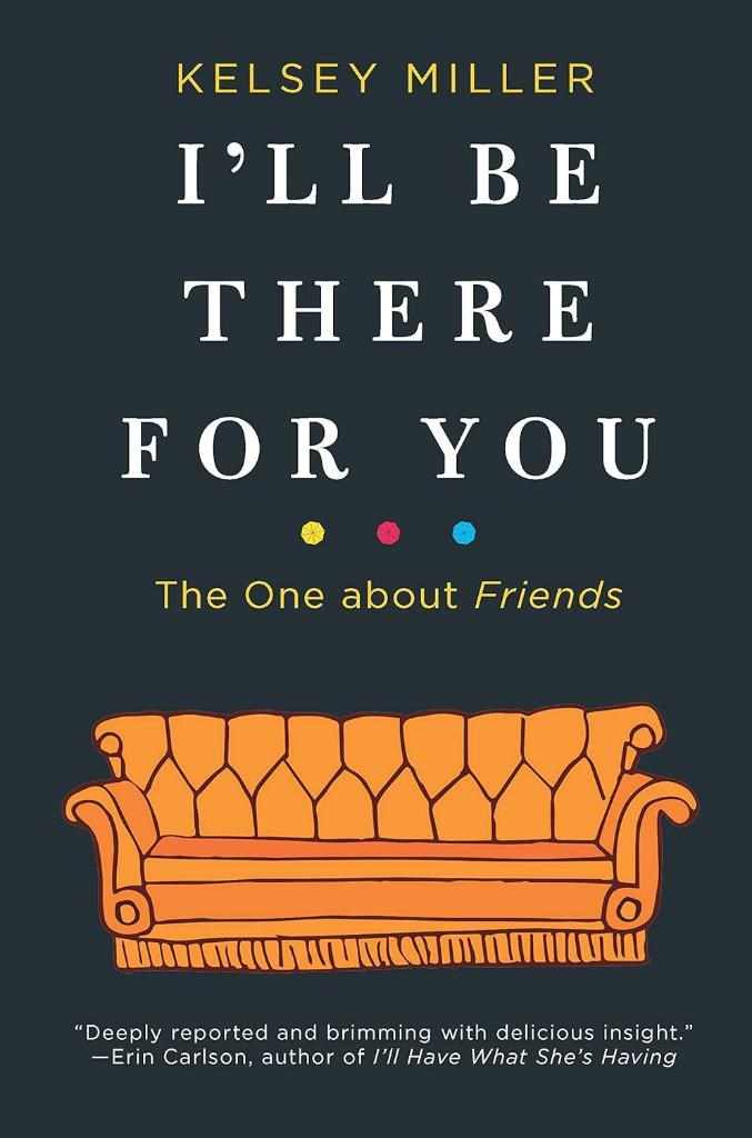 I'll Be There for You: The One about Friends Kelsey Miller