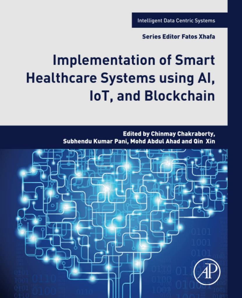 Implementation of Smart Healthcare Systems using AI, IoT, and Blockchain (Intelligent Data-Centric Systems) Chakraborty Pani