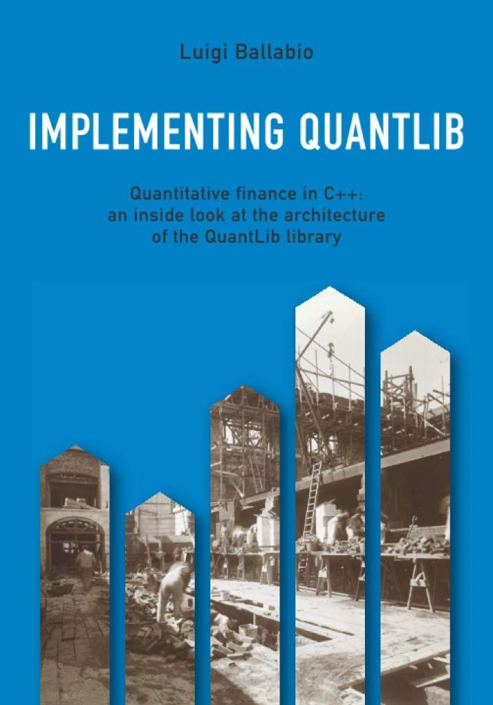 Implementing QuantLib: Quantitative finance in C++: an inside look at the architecture of the QuantLib library Luigi Ballabio