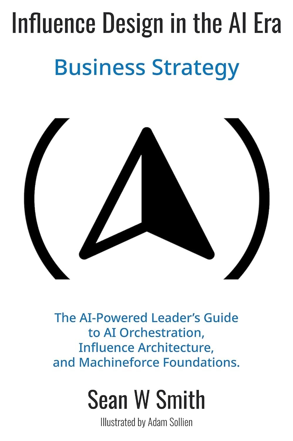 Influence Design in the AI Era: Business Strategy Sean W. Smith