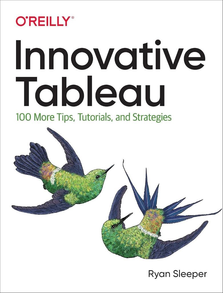 Innovative Tableau: 100 More Tips, Tutorials, and Strategies Ryan Sleeper