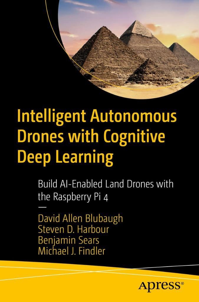 Intelligent Autonomous Drones with Cognitive Deep Learning: Build AI-Enabled Land Drones with the Raspberry Pi 4 Blubaugh Harbour