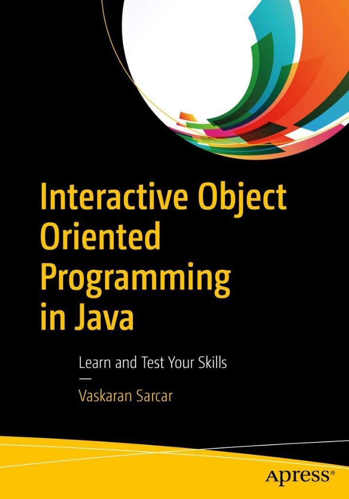 Interactive Object Oriented Programming in Java: Learn and Test Your Skills Vaskaran Sarcar