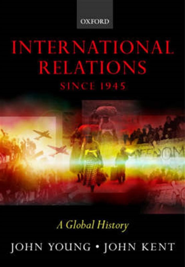 international relations since 1945 a global history (john young, john kent)
