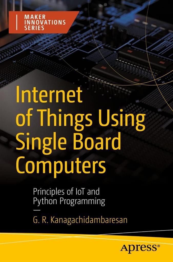 Internet of Things Using Single Board Computers: Principles of IoT and Python Programming (Maker Innovations Series) G. R. Kanagachidambaresan