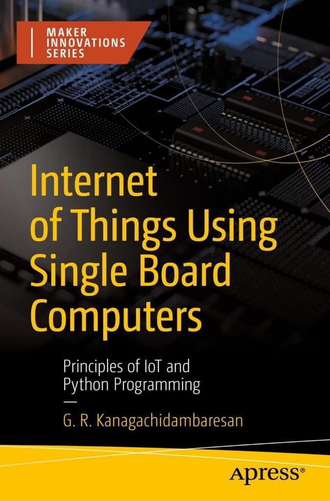 Internet of Things Using Single Board Computers: Principles of IoT and Python Programming (Maker Innovations Series) G. R. Kanagachidambaresan