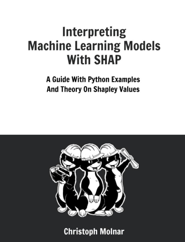 Interpreting Machine Learning Models With SHAP: A Guide With Python Examples And Theory On Shapley Values Christoph Molnar
